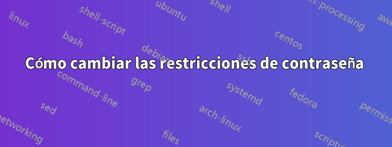 Cómo cambiar las restricciones de contraseña