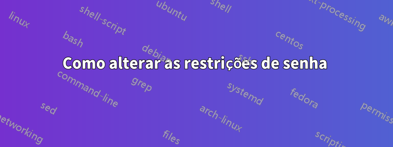 Como alterar as restrições de senha