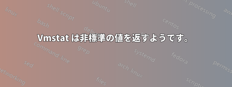 Vmstat は非標準の値を返すようです。