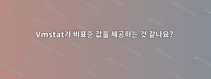 Vmstat가 비표준 값을 제공하는 것 같나요?