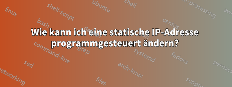 Wie kann ich eine statische IP-Adresse programmgesteuert ändern?