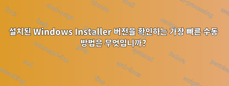 설치된 Windows Installer 버전을 확인하는 가장 빠른 수동 방법은 무엇입니까?