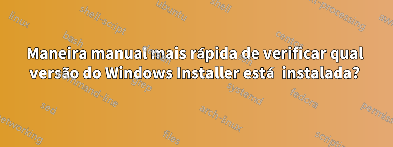 Maneira manual mais rápida de verificar qual versão do Windows Installer está instalada?