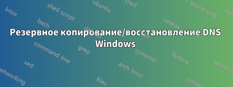 Резервное копирование/восстановление DNS Windows