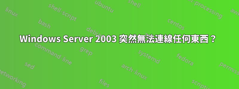 Windows Server 2003 突然無法連線任何東西？