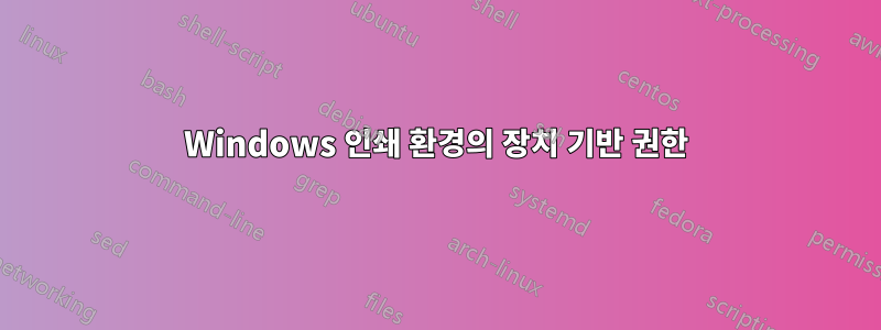 Windows 인쇄 환경의 장치 기반 권한