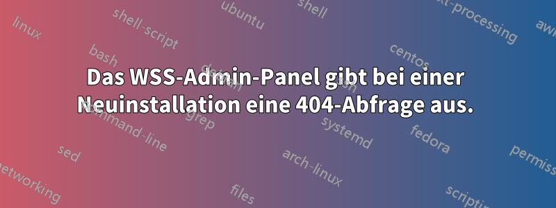 Das WSS-Admin-Panel gibt bei einer Neuinstallation eine 404-Abfrage aus.