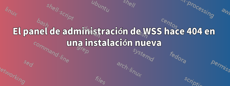 El panel de administración de WSS hace 404 en una instalación nueva