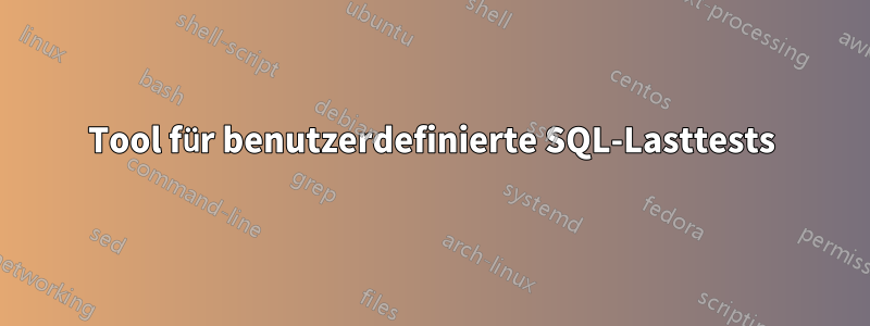 Tool für benutzerdefinierte SQL-Lasttests