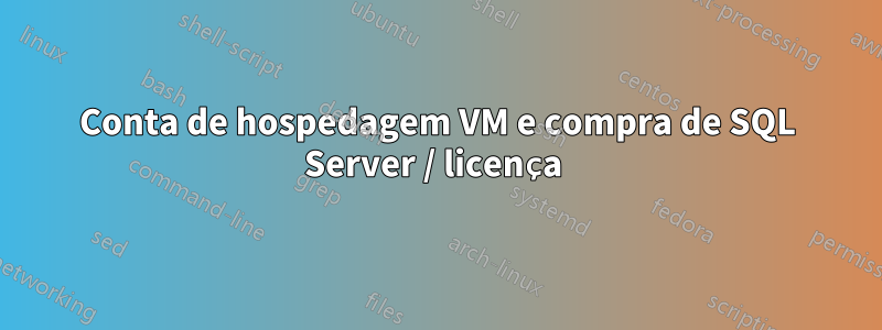 Conta de hospedagem VM e compra de SQL Server / licença 