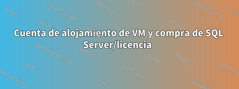 Cuenta de alojamiento de VM y compra de SQL Server/licencia 