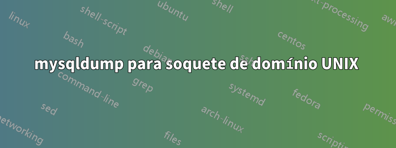 mysqldump para soquete de domínio UNIX