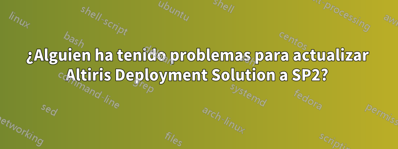 ¿Alguien ha tenido problemas para actualizar Altiris Deployment Solution a SP2?