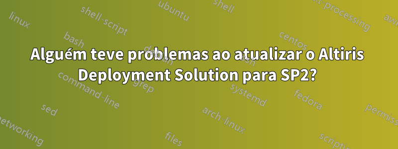 Alguém teve problemas ao atualizar o Altiris Deployment Solution para SP2?