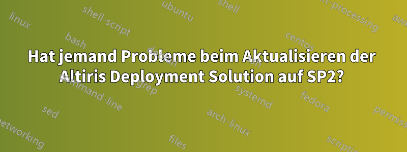 Hat jemand Probleme beim Aktualisieren der Altiris Deployment Solution auf SP2?