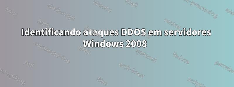 Identificando ataques DDOS em servidores Windows 2008 