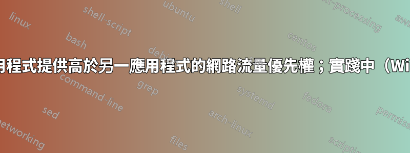 為一個應用程式提供高於另一應用程式的網路流量優先權；實踐中（Windows）