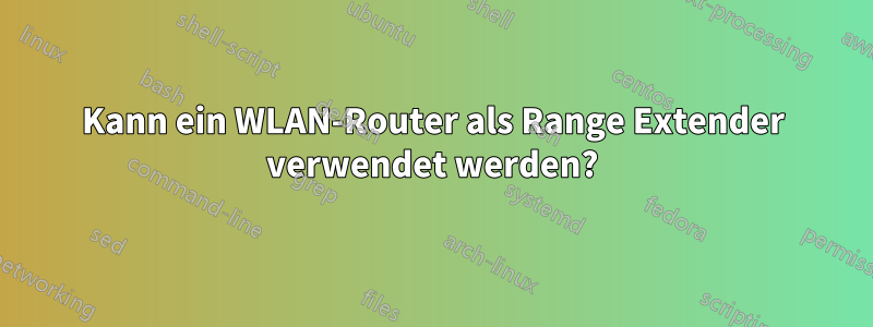 Kann ein WLAN-Router als Range Extender verwendet werden?