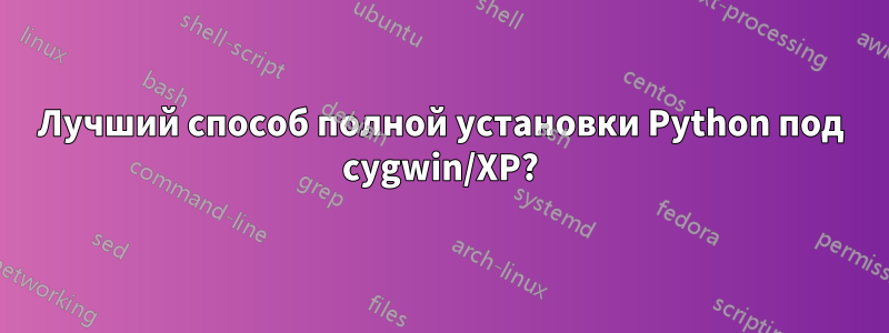 Лучший способ полной установки Python под cygwin/XP?