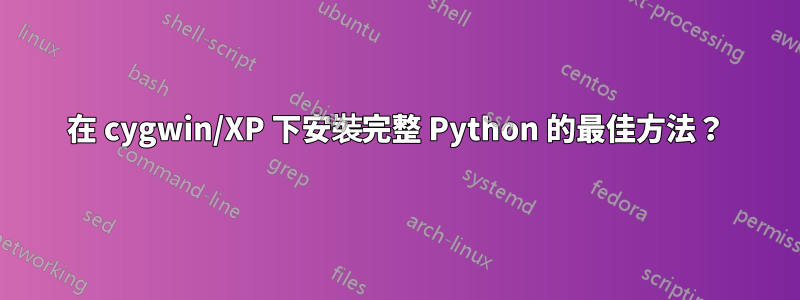 在 cygwin/XP 下安裝完整 Python 的最佳方法？