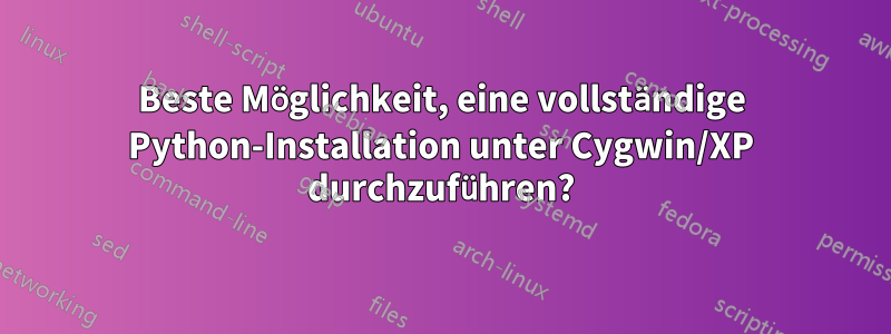 Beste Möglichkeit, eine vollständige Python-Installation unter Cygwin/XP durchzuführen?