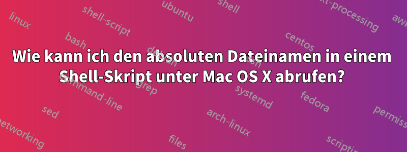 Wie kann ich den absoluten Dateinamen in einem Shell-Skript unter Mac OS X abrufen?