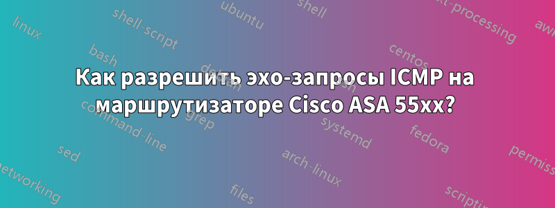 Как разрешить эхо-запросы ICMP на маршрутизаторе Cisco ASA 55xx?