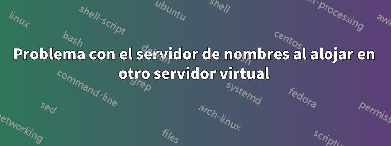 Problema con el servidor de nombres al alojar en otro servidor virtual