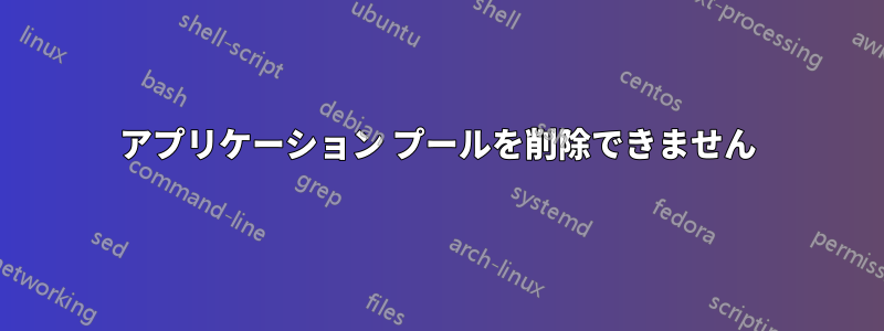 アプリケーション プールを削除できません