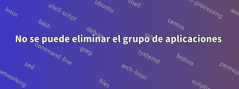 No se puede eliminar el grupo de aplicaciones