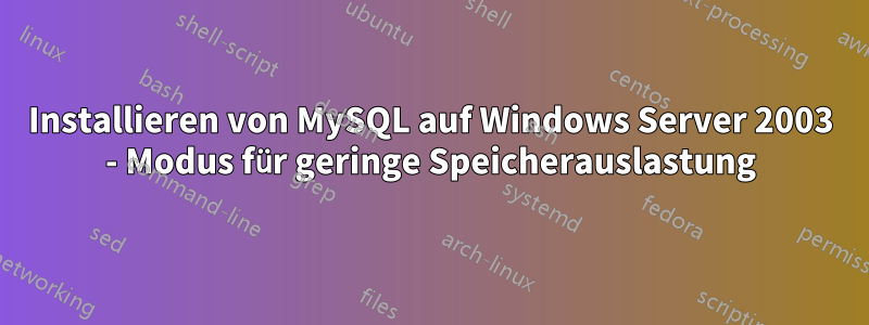 Installieren von MySQL auf Windows Server 2003 - Modus für geringe Speicherauslastung