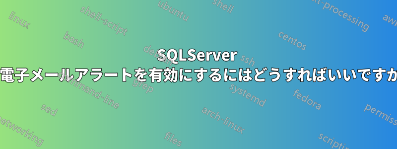 SQLServer で電子メールアラートを有効にするにはどうすればいいですか?