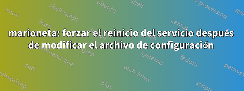 marioneta: forzar el reinicio del servicio después de modificar el archivo de configuración