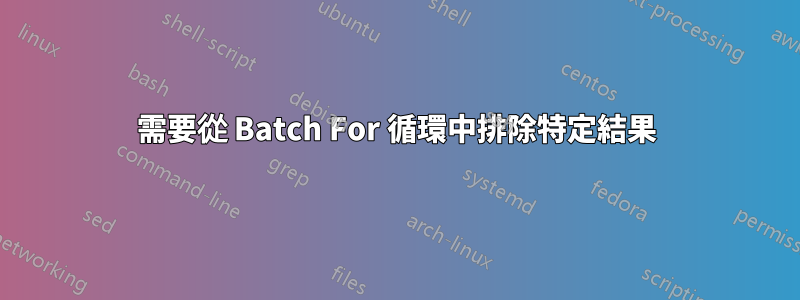 需要從 Batch For 循環中排除特定結果