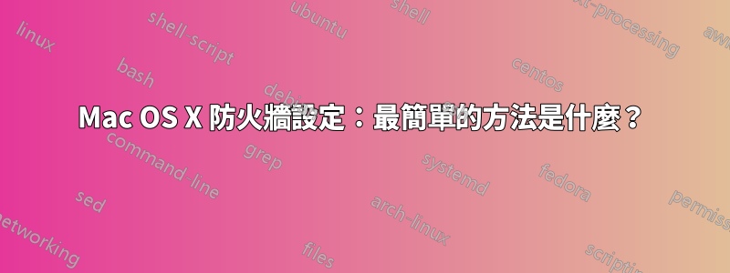 Mac OS X 防火牆設定：最簡單的方法是什麼？