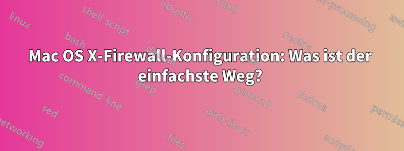 Mac OS X-Firewall-Konfiguration: Was ist der einfachste Weg?