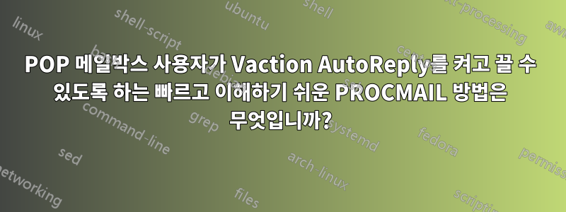 POP 메일박스 사용자가 Vaction AutoReply를 켜고 끌 수 있도록 하는 빠르고 이해하기 쉬운 PROCMAIL 방법은 무엇입니까?