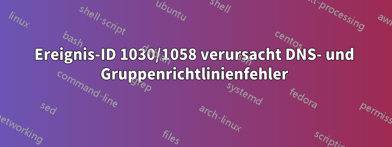 Ereignis-ID 1030/1058 verursacht DNS- und Gruppenrichtlinienfehler