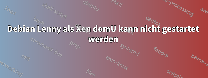 Debian Lenny als Xen domU kann nicht gestartet werden
