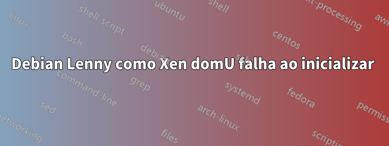 Debian Lenny como Xen domU falha ao inicializar
