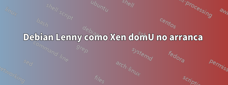 Debian Lenny como Xen domU no arranca