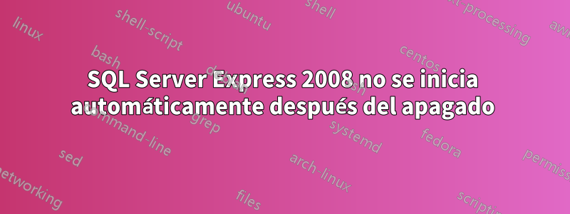 SQL Server Express 2008 no se inicia automáticamente después del apagado