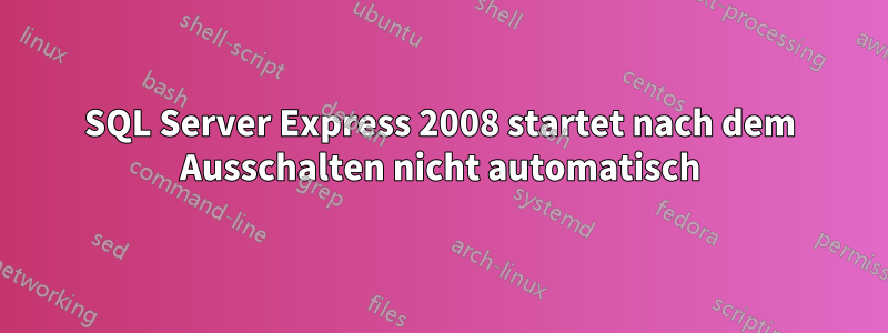 SQL Server Express 2008 startet nach dem Ausschalten nicht automatisch
