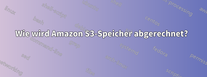 Wie wird Amazon S3-Speicher abgerechnet? 