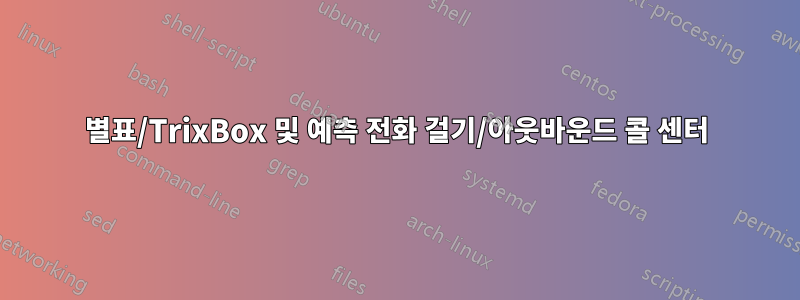 별표/TrixBox 및 예측 전화 걸기/아웃바운드 콜 센터
