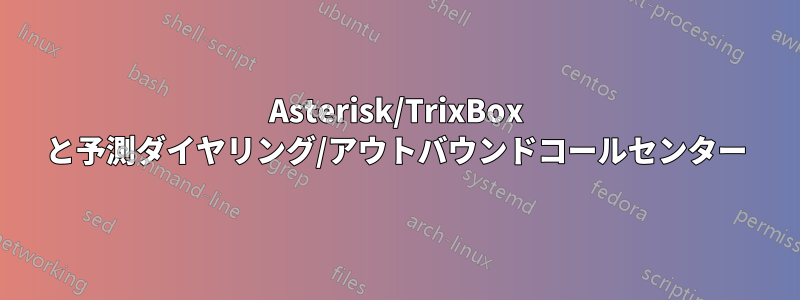 Asterisk/TrixBox と予測ダイヤリング/アウトバウンドコールセンター