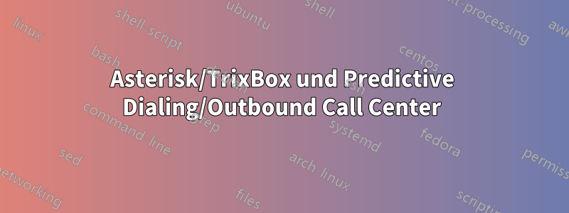 Asterisk/TrixBox und Predictive Dialing/Outbound Call Center