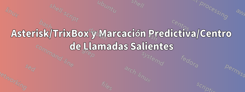 Asterisk/TrixBox y Marcación Predictiva/Centro de Llamadas Salientes
