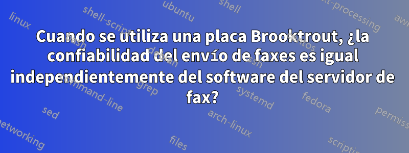 Cuando se utiliza una placa Brooktrout, ¿la confiabilidad del envío de faxes es igual independientemente del software del servidor de fax?