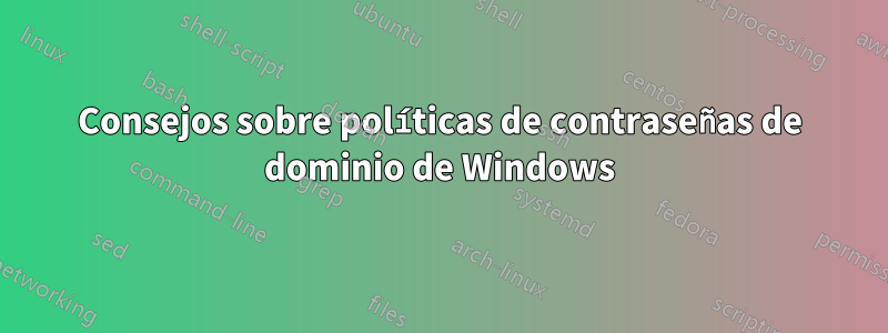 Consejos sobre políticas de contraseñas de dominio de Windows